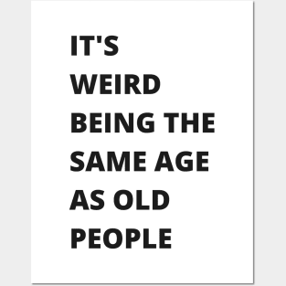 It's Weird Being The Same Age As Old People Funny Old Person Posters and Art